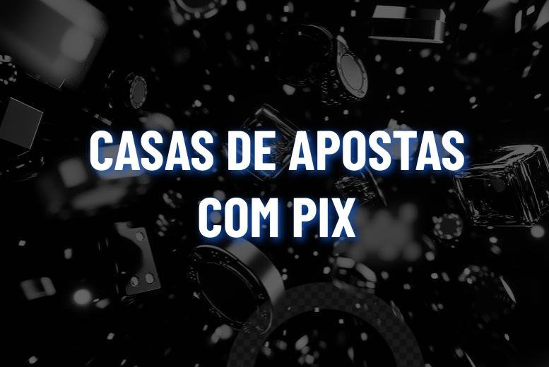 Casas de Apostas que Aceitam Pix: Ranking em Outubro 2025